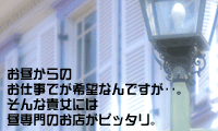 お昼からのお仕事が希望なんですが…そんな貴女には昼専門のお店がピッタリ